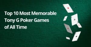 Top 10 Most Memorable Tony G Poker Games of All Time